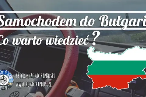 Polska-Bułgaria autem: Rumunia czy Serbia? Koszty, czas, porady
